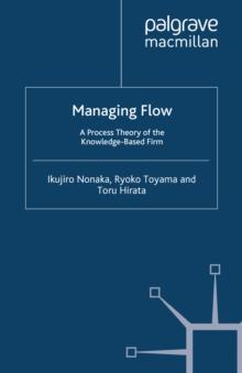 Managing Flow : A Process Theory of the Knowledge-Based Firm