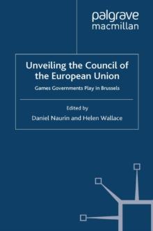 Unveiling the Council of the European Union : Games Governments Play in Brussels