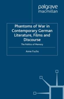 Phantoms of War in Contemporary German Literature, Films and Discourse : The Politics of Memory