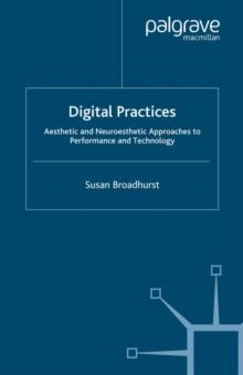 Digital Practices : Aesthetic and Neuroesthetic Approaches to Performance and Technology