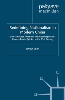 Redefining Nationalism in Modern China : Sino-American Relations and the Emergence of Chinese Public Opinion in the 21st Century