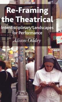 Re-Framing the Theatrical : Interdisciplinary Landscapes for Performance