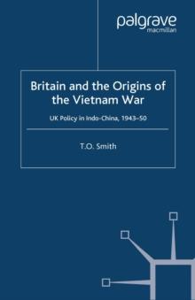 Britain and the Origins of the Vietnam War : UK Policy in Indo-China, 1943-50