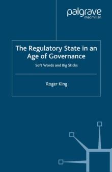 The Regulatory State in an Age of Governance : Soft Words and Big Sticks