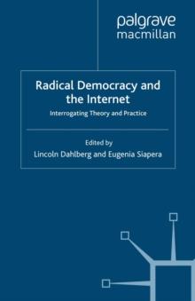 Radical Democracy and the Internet : Interrogating Theory and Practice