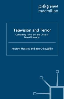 Television and Terror : Conflicting Times and the Crisis of News Discourse