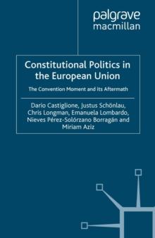 Constitutional Politics in the European Union : The Convention Moment and its Aftermath