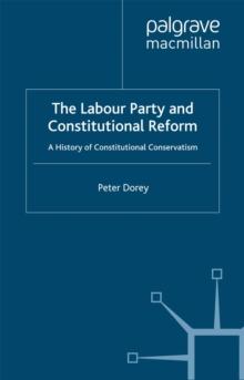 The Labour Party and Constitutional Reform : A History of Constitutional Conservatism