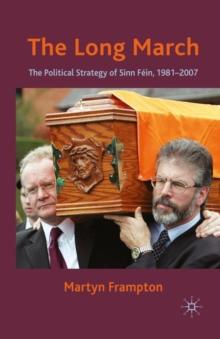 The Long March : The Political Strategy of Sinn Fein, 1981-2007