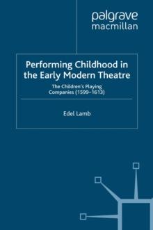 Performing Childhood in the Early Modern Theatre : The Children's Playing Companies (1599-1613)