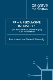 PR- A Persuasive Industry? : Spin, Public Relations and the Shaping of the Modern Media