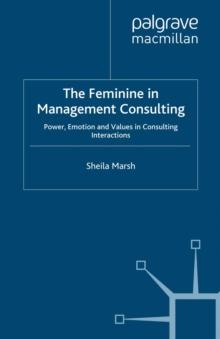 The Feminine in Management Consulting : Power, Emotion and Values in Consulting Interactions