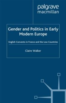 Gender and Politics in Early Modern Europe : English Convents in France and the Low Countries