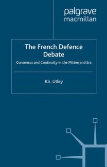 The French Defence Debate : Consensus and Continuity in the Mitterrand Era