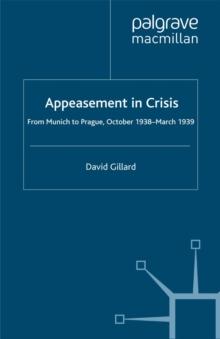 Appeasement in Crisis : From Munich to Prague, October 1938-March 1939