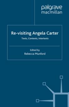 Re-Visiting Angela Carter : Texts, Contexts, Intertexts