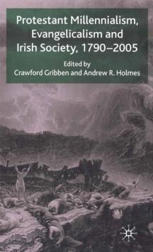 Protestant Millennialism, Evangelicalism and Irish Society, 1790-2005