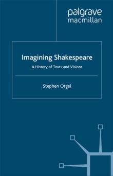 Imagining Shakespeare : A History of Texts and Visions