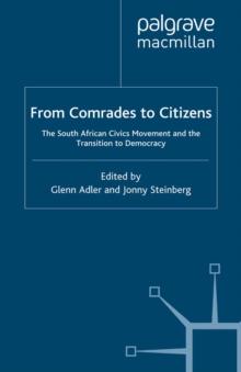 From Comrades to Citizens : The South African Civics Movement and the Transition to Democracy