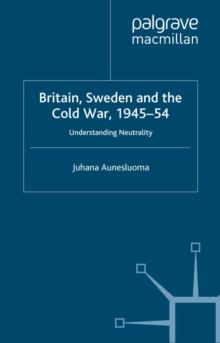 Britain, Sweden and the Cold War, 1945-54 : Understanding Neutrality