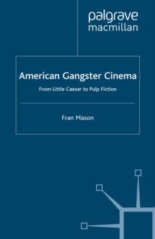 American Gangster Cinema : From "Little Caesar" to "Pulp Fiction"