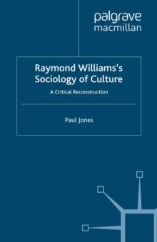 Raymond Williams's Sociology of Culture : A Critical Reconstruction