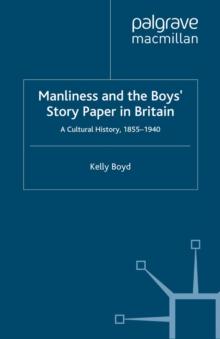 Manliness and the Boys' Story Paper in Britain: A Cultural History, 1855-1940