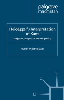 Heidegger's Interpretation of Kant : Categories, Imagination and Temporality