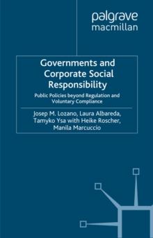 Governments and Corporate Social Responsibility : Public Policies Beyond Regulation and Voluntary Compliance