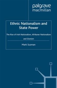 Ethnic Nationalism and State Power : The Rise of Irish Nationalism, Afrikaner Nationalism and Zionism