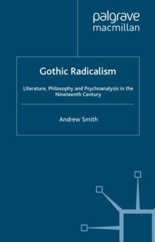 Gothic Radicalism : Literature, Philosophy and Psychoanalysis in the Nineteenth Century