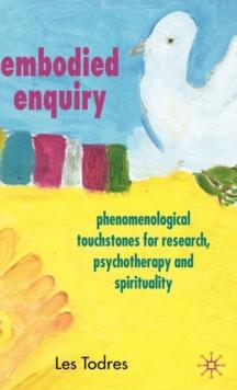 Embodied Enquiry : Phenomenological Touchstones for Research, Psychotherapy and Spirituality