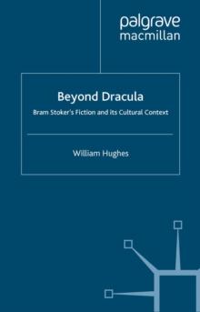 Beyond Dracula : Bram Stoker's Fiction and its Cultural Context