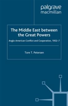 The Middle East Between the Great Powers : Anglo-American Conflict and Cooperation, 1952-7