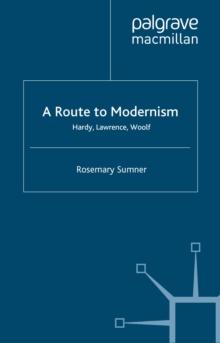 A Route to Modernism : Hardy, Lawrence, Woolf