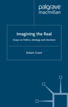 Imagining The Real : Essays on Politics, Ideology and Literature