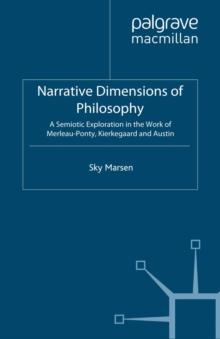 Narrative Dimensions of Philosophy : A Semiotic Exploration of the Work of Merleau-Ponty, Kierkegaard and Austin