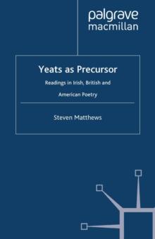 Yeats as Precursor : Readings in Irish, British and American Poetry