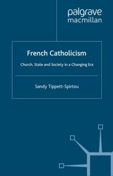 French Catholicism : Church, State and Society in a Changing Era