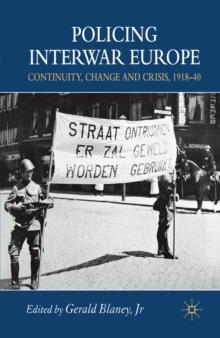 Policing Interwar Europe : Continuity, Change and Crisis, 1918-40