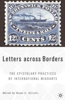 Letters Across Borders : The Epistolary Practices of International Migrants