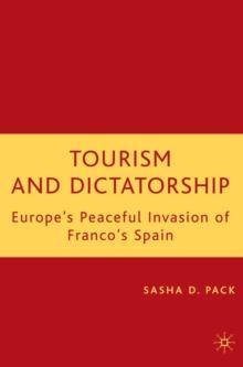 Tourism and Dictatorship : Europe's Peaceful Invasion of Franco's Spain