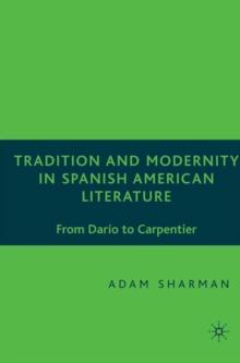 Tradition and Modernity in Spanish American Literature : From Dario to Carpentier