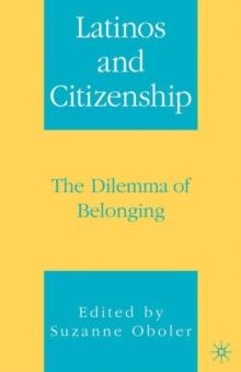 Latinos and Citizenship : The Dilemma of Belonging