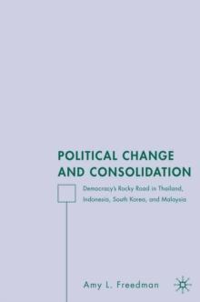 Political Change and Consolidation : Democracy's Rocky Road in Thailand, Indonesia, South Korea, and Malaysia