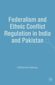 Federalism and Ethnic Conflict Regulation in India and Pakistan