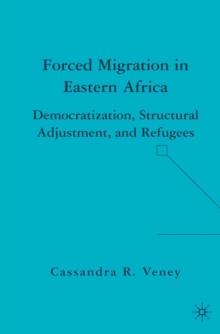 Forced Migration in Eastern Africa : Democratization, Structural Adjustment, and Refugees