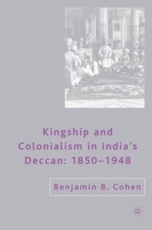 Kingship and Colonialism in India's Deccan 1850-1948