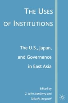 The Uses of Institutions: The U.S., Japan, and Governance in East Asia