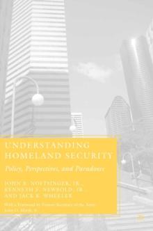 Understanding Homeland Security : Policy, Perspectives, and Paradoxes